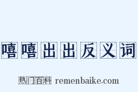 嘻嘻出出反义词是什么意思的图片